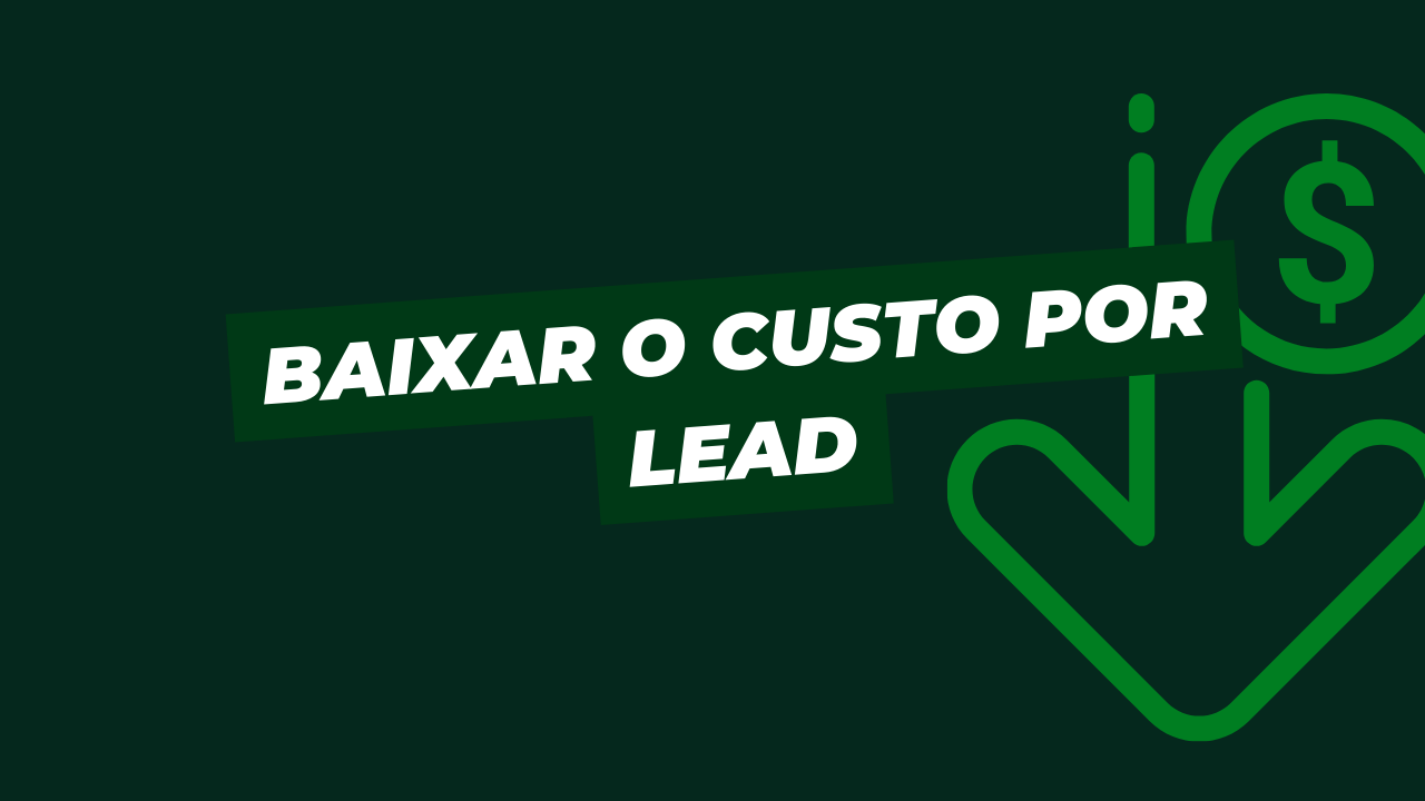 Como Baixar o Custo por Lead: Estratégias Eficientes